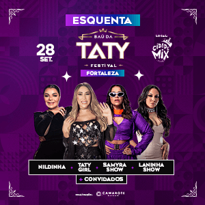 ESQUENTA BAÚ DA TATY - FORTALEZA